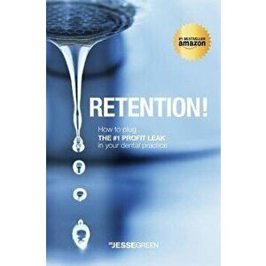 Retention!: How to plug the #1 Profit Leak in your dental practice, Paperback - Jesse Green imagine