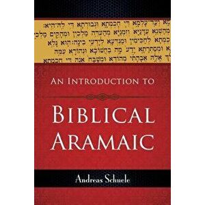 An Introduction to Biblical Aramaic, Paperback - Andreas Schuele imagine