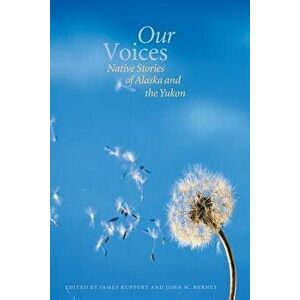 Our Voices: Native Stories of Alaska and the Yukon, Paperback - James Ruppert imagine