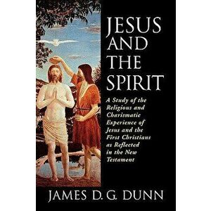 Jesus and the Spirit: A Study of the Religious and Charismatic Experience of Jesus and the First Christians as Reflected in the New Testamen, Paperbac imagine