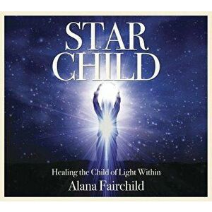 Star Child: Healing the Child of Light Within - Alana Fairchild imagine