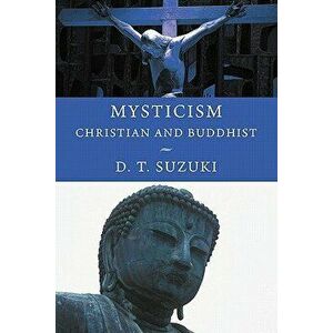 Mysticism: Christian and Buddhist, Paperback - Daisetz Teitaro Suzuki imagine