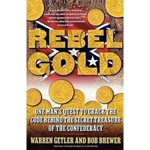 Rebel Gold: One Man's Quest to Crack the Code Behind the Secret Treasure of the Confederacy, Paperback - Warren Getler imagine
