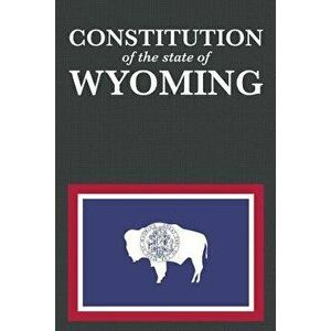 The Constitution of the State of Wyoming, Paperback - Proseyr Publishing imagine
