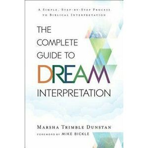 The Complete Guide to Dream Interpretation: A Simple, Step-By-Step Process to Biblical Interpretation, Paperback - Marsha Trimble Dunstan imagine