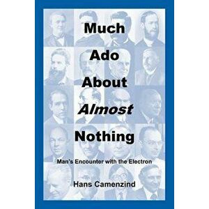 Much ADO about Almost Nothing: Man's Encounter with the Electron, Paperback - Hans Camenzind imagine