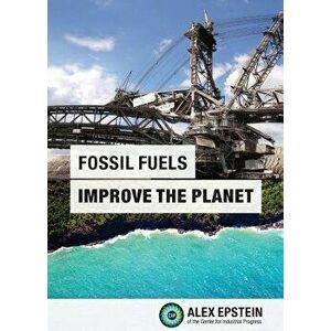 Fossil Fuels Improve the Planet, Paperback - Alex J. Epstein imagine