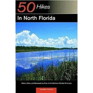 Explorer's Guide 50 Hikes in North Florida: Walks, Hikes, and Backpacking Trips in the Northern Florida Peninsula - Sandra Friend imagine