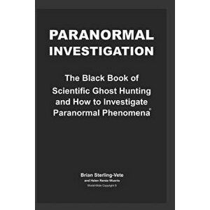 Paranormal Investigation: The Black Book of Scientific Ghost Hunting and How to Investigate Paranormal Phenomena, Paperback - Brian Sterling-Vete imagine