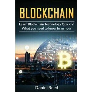 Blockchain - Learn Block Chain Technology Quickly: What You Need to Know in an Hour, Paperback - Daniel Reed imagine