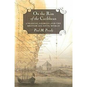 On the Rim of the Caribbean: Colonial Georgia and the British Atlantic World, Paperback - Paul M. Pressly imagine