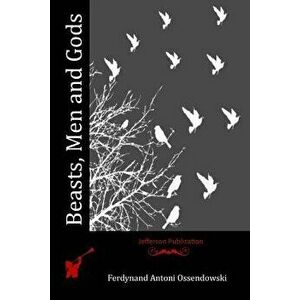 Beasts, Men and Gods, Paperback - Ferdynand Antoni Ossendowski imagine