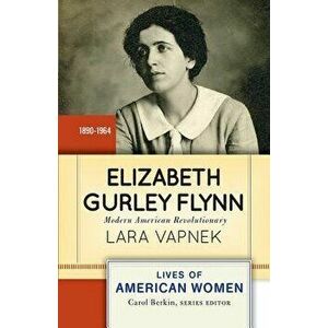 Elizabeth Gurley Flynn: Modern American Revolutionary - Lara Vapnek imagine