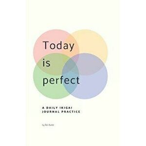 Today Is Perfect: A Daily Ikigai Journal, Paperback - Ren Butler imagine