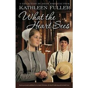 What the Heart Sees: A Collection of Amish Romances, Paperback - Kathleen Fuller imagine