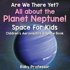 Are We There Yet? All about the Planet Neptune! Space for Kids - Children's Aeronautics & Space Book, Paperback - Baby Professor imagine