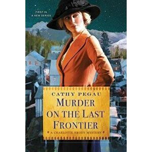 Murder on the Last Frontier, Paperback - Cathy Pegau imagine