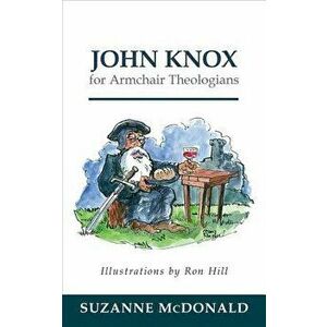 John Knox for Armchair Theologians, Paperback - Suzanne McDonald imagine