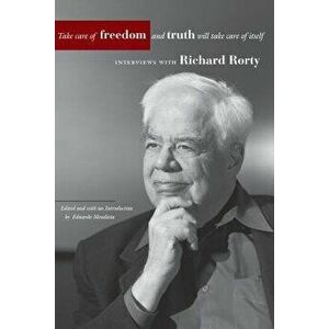 Take Care of Freedom and Truth Will Take Care of Itself: Interviews with Richard Rorty, Paperback - Richard Rorty imagine