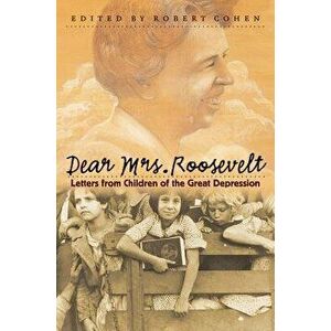Dear Mrs. Roosevelt: Letters from Children of the Great Depression, Paperback - Robert Cohen imagine