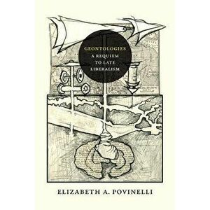 Geontologies: A Requiem to Late Liberalism, Paperback - Elizabeth A. Povinelli imagine