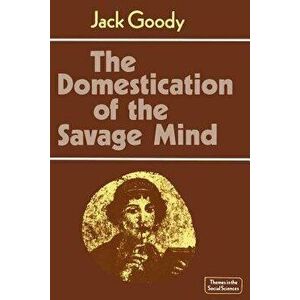 The Domestication of the Savage Mind, Paperback - Jack Goody imagine