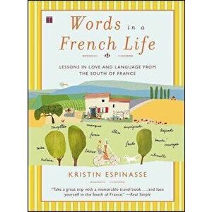 Words in a French Life: Lessons in Love and Language from the South of France, Paperback - Kristin Espinasse imagine