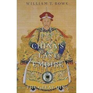 China's Last Empire: The Great Qing, Paperback - William T. Rowe imagine