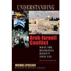 Understanding the Arab-Israeli Conflict: What the Headlines Haven't Told You, Paperback - Michael Rydelnik imagine