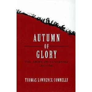 Autumn of Glory: The Army of Tennessee, 1862-1865, Paperback - Thomas Lawrence Connelly imagine