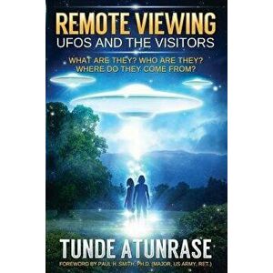 Remote Viewing UFOs and the Visitors: Where Do They Come From? What Are They? Who Are They? Why Are They Here?, Paperback - Tunde Atunrase imagine