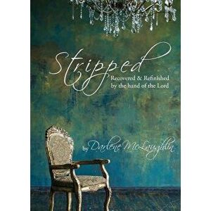 Stripped: Recovered and Refinished by the Hand of the Lord, Paperback - Darlene McLaughlin imagine