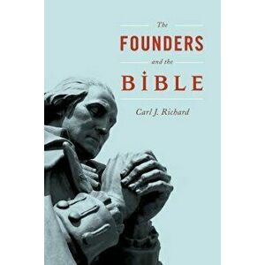 Founders and the Bible, Paperback - Carl J. Richard imagine