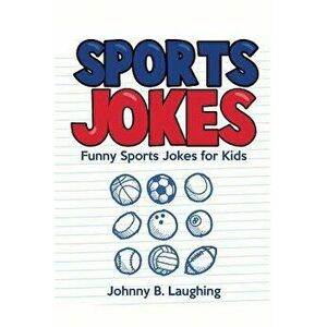 Sports Jokes: Funny Sports Jokes for Kids, Paperback - Johnny B. Laughing imagine