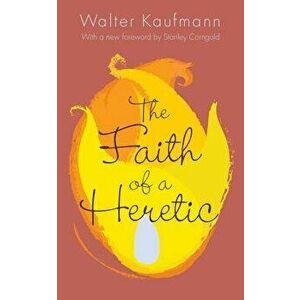 The Faith of a Heretic: Updated Edition, Paperback - Walter A. Kaufmann imagine