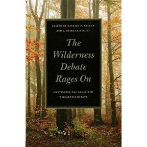 The Wilderness Debate Rages on: Continuing the Great New Wilderness Debate, Paperback - Michael P. Nelson imagine