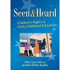 Seen and Heard: Children's Rights in Early Childhood Education, Paperback - Ellen Lynn Hall imagine