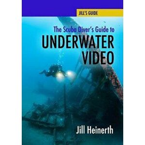 The Scuba Diver's Guide to Underwater Video, Paperback - Jill Heinerth imagine