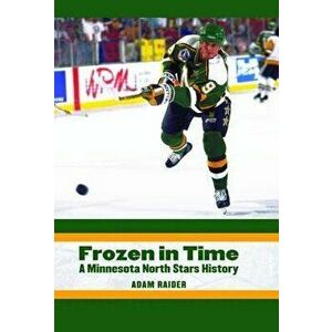 Frozen in Time: A Minnesota North Stars History - Adam Raider imagine