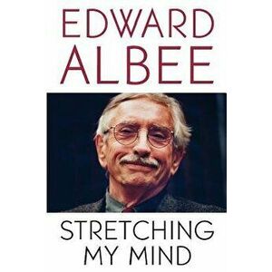 Stretching My Mind: The Collected Essays of Edward Albee, Paperback - Edward Albee imagine
