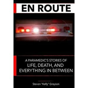 En Route: A Paramedic's Stories of Life, Death and Everything in Between, Paperback - Steven Kelly Grayson imagine