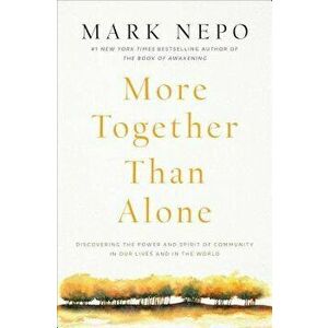 More Together Than Alone: Discovering the Power and Spirit of Community in Our Lives and in the World, Paperback - Mark Nepo imagine
