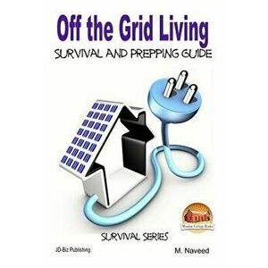 Off the Grid Living - Survival and Prepping Guide, Paperback - M. Naveed imagine