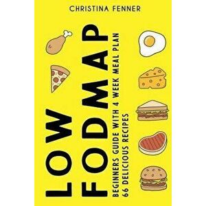 Low Fodmap Diet Beginners Guide (4-Week Meal Plan + 66 Delicious Recipes), Paperback - Christina Fenner imagine
