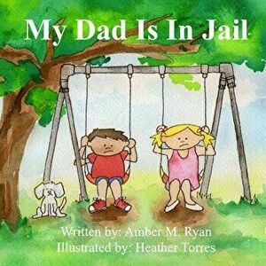 My Dad Is in Jail, Paperback - Heather Torres imagine