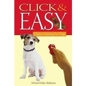 Click & Easy: Clicker Training for Dogs, Paperback - Miriam Fields-Babineau imagine