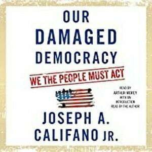Our Damaged Democracy: We the People Must ACT, Paperback - Joseph A. Califano imagine