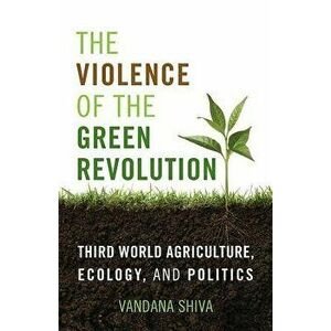 The Violence of the Green Revolution: Third World Agriculture, Ecology, and Politics, Paperback - Vandana Shiva imagine