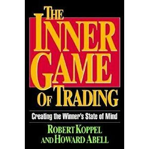 The Inner Game of Trading: Creating the Winneras State of Mind - Robert Koppel imagine