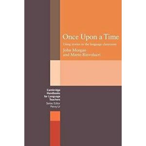 Once Upon a Time: Using Stories in the Language Classroom, Paperback - John Morgan imagine